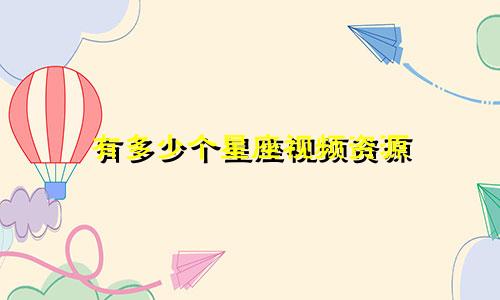 有多少个星座视频资源