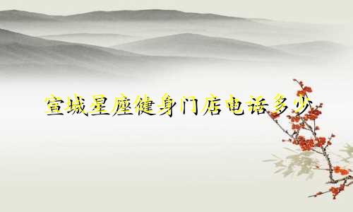 宣城星座健身门店电话多少