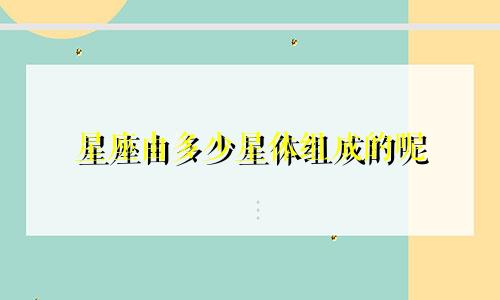 星座由多少星体组成的呢