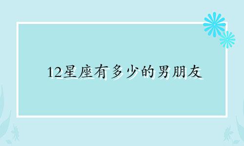 12星座有多少的男朋友