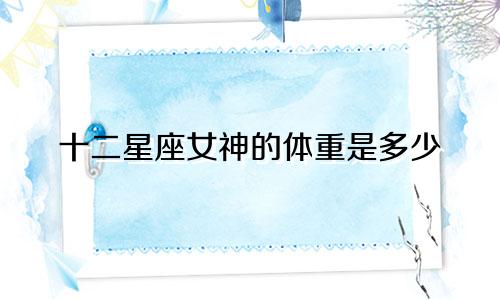 十二星座女神的体重是多少