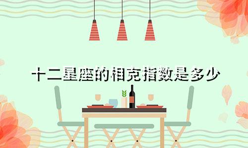 十二星座的相克指数是多少
