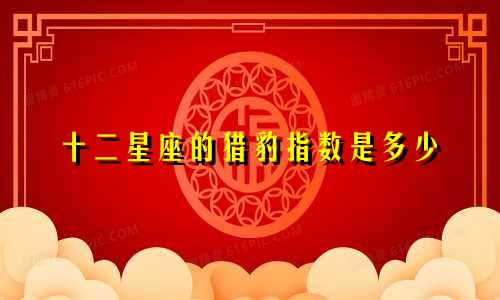 十二星座的猎豹指数是多少