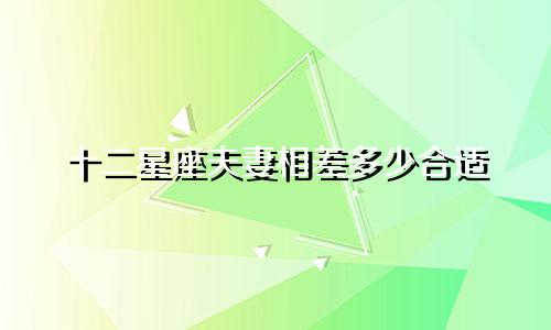 十二星座夫妻相差多少合适