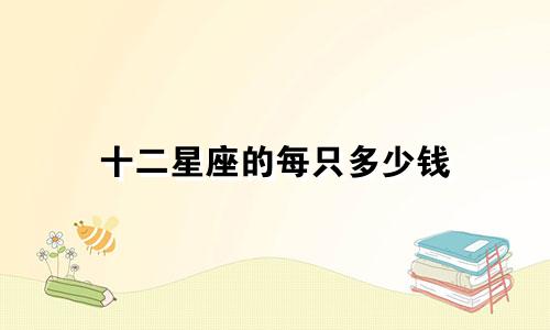 十二星座的每只多少钱
