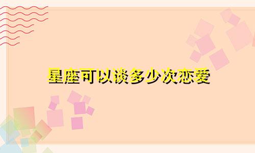 星座可以谈多少次恋爱