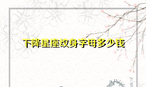 下降星座纹身字母多少钱