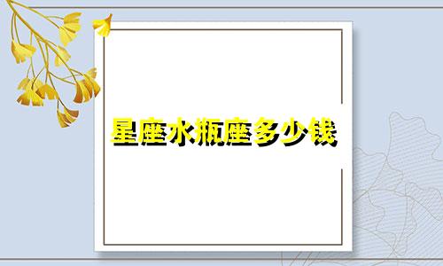 星座水瓶座多少钱