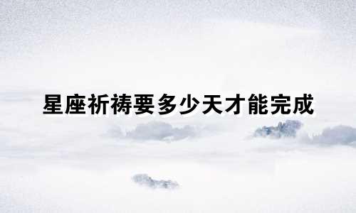 星座祈祷要多少天才能完成