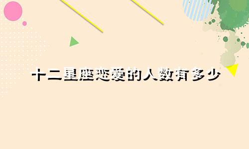 十二星座恋爱的人数有多少
