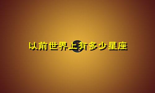 以前世界上有多少星座