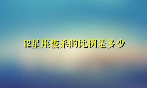 12星座被杀的比例是多少