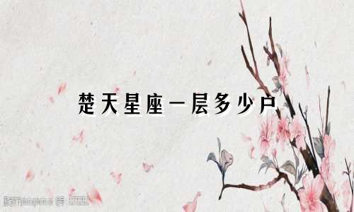 楚天星座一层多少户
