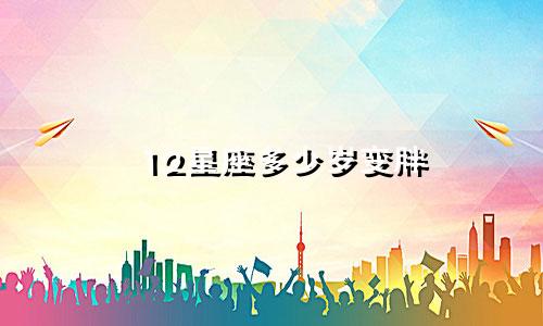 12星座多少岁变胖