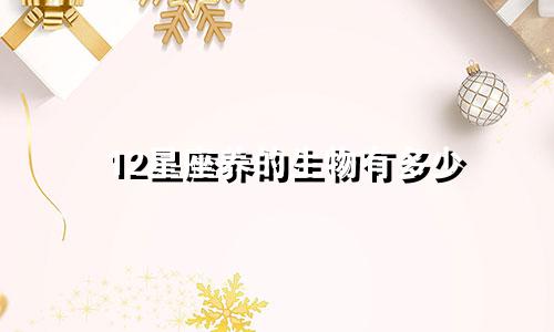 12星座养的生物有多少