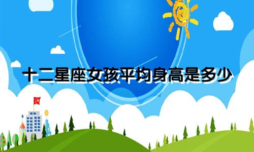 十二星座女孩平均身高是多少