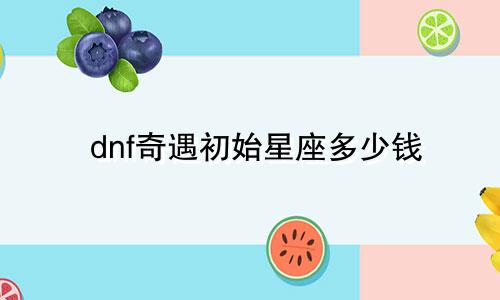 dnf奇遇初始星座多少钱