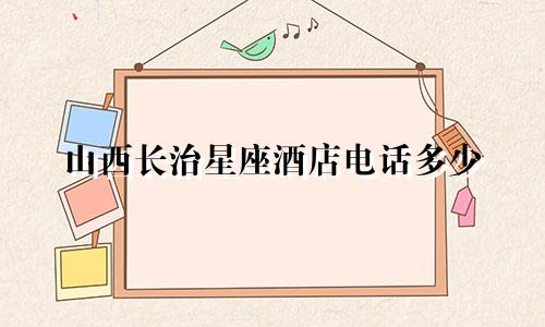 山西长治星座酒店电话多少