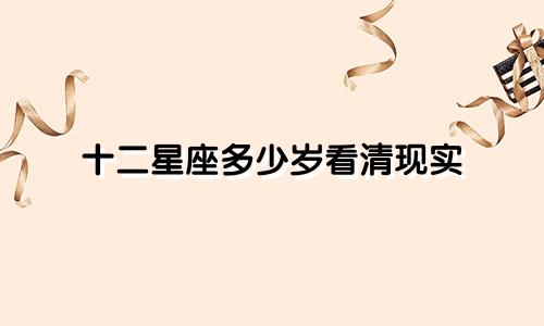 十二星座多少岁看清现实