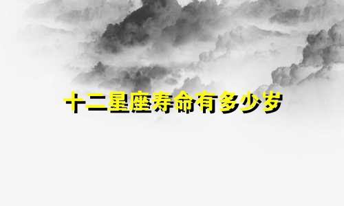 十二星座寿命有多少岁