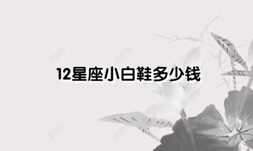 12星座小白鞋多少钱