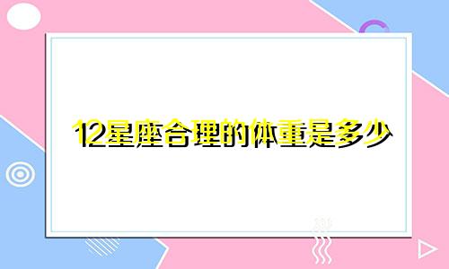 12星座合理的体重是多少