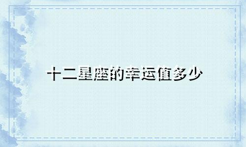 十二星座的幸运值多少