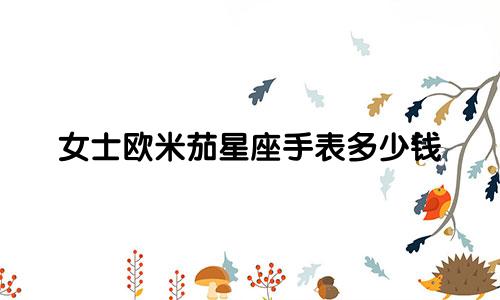 女士欧米茄星座手表多少钱