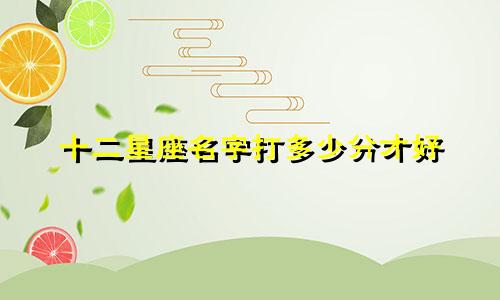 十二星座名字打多少分才好