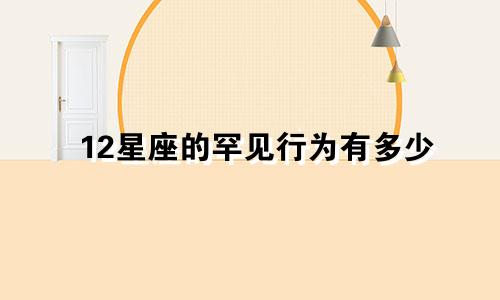 12星座的罕见行为有多少
