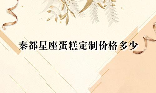秦都星座蛋糕定制价格多少