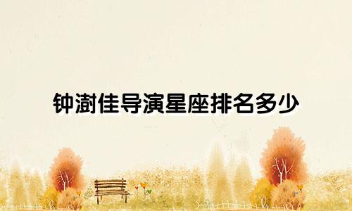 钟澍佳导演星座排名多少