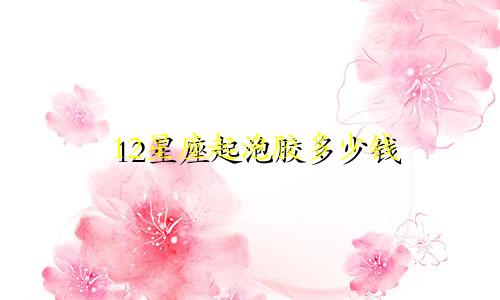 12星座起泡胶多少钱