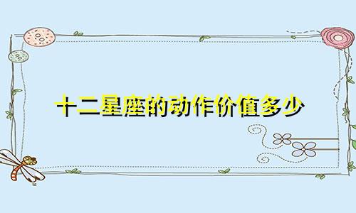 十二星座的动作价值多少
