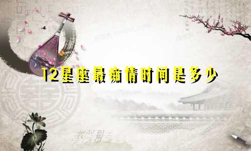 12星座最痴情时间是多少