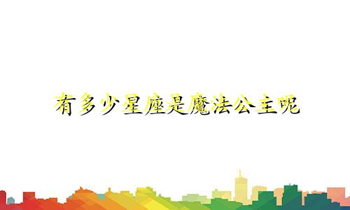 有多少星座是魔法公主呢