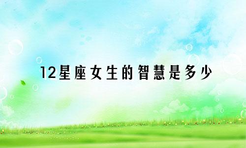 12星座女生的智慧是多少
