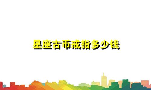 星座古币戒指多少钱