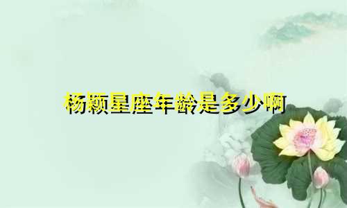 杨颖星座年龄是多少啊