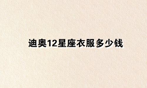 迪奥12星座衣服多少钱