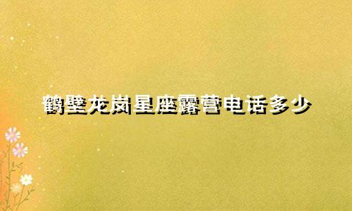 鹤壁龙岗星座露营电话多少