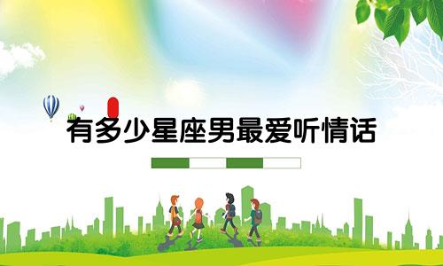 有多少星座男最爱听情话