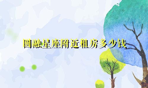 圆融星座附近租房多少钱