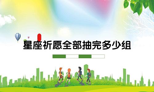 星座祈愿全部抽完多少组