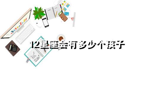 12星座会有多少个孩子