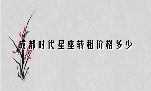 成都时代星座转租价格多少