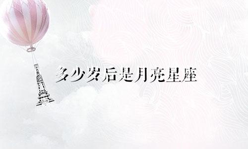 多少岁后是月亮星座