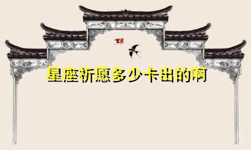 星座祈愿多少卡出的啊