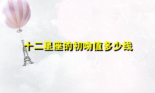 十二星座的初吻值多少线