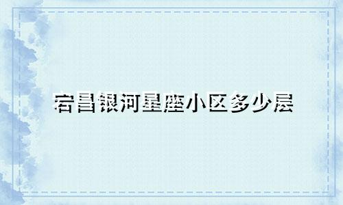 宕昌银河星座小区多少层
